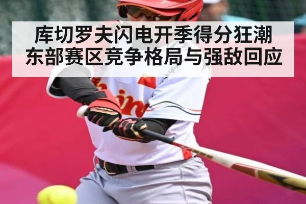 库切罗夫闪电开季得分狂潮 东部赛区竞争格局与强敌回应